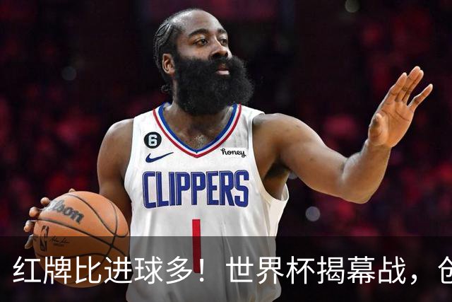 红牌比进球多！世界杯揭幕战，创多项纪录